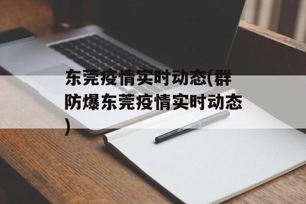 东莞疫情实时动态(群防爆东莞疫情实时动态) 东莞疫情实时动态(群防爆东莞疫情实时动态)