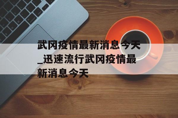 武冈疫情最新消息今天_迅速流行武冈疫情最新消息今天 武冈疫情最新消息今天_迅速流行武冈疫情最新消息今天
